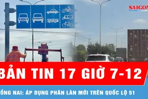 Bản tin 17 giờ 7-12: Đồng Nai: Áp dụng phân làn mới trên quốc lộ 51