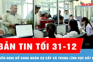 Bản tin tối 30-12: Kiến nghị bổ sung nhân sự cấp xã trong lĩnh vực đất đai