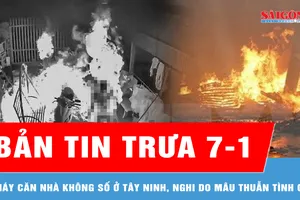Bản tin trưa 7-1: Cháy căn nhà không số ở Tây Ninh, nghi do mâu thuẫn tình cảm