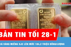Bản tin tối 28-1: Điều chỉnh tăng liên tục, giá vàng miếng SJC lên mức 184,2 triệu đồng/lượng