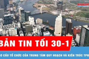 Bản tin tối 30-1: Cơ cấu tổ chức của Trung tâm Quy hoạch và Kiến trúc TPHCM