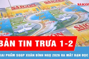 Bản tin trưa 1-2: Hôm nay 1-2, giai phẩm SGGP Xuân Bính Ngọ 2026 ra mắt bạn đọc 