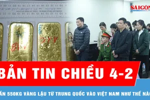 Bản tin chiều 4-2: Gần 550kg vàng lậu từ Trung Quốc vào Việt Nam như thế nào?