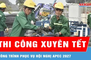 Xuyên tết thi công công trình phục vụ Hội nghị APEC 2027