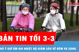Bản tin tối 3-3: Chú ý giữ ấm khi nhiệt độ giảm sâu về đêm và sáng