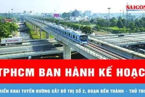 Kế hoạch triển khai tuyến đường sắt đô thị số 2, đoạn Bến Thành – Thủ Thiêm
