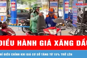 Giá xăng dầu chỉ được điều chỉnh khi giá cơ sở tăng từ 15% trở lên