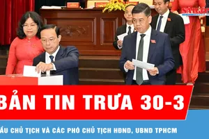 Bản tin trưa 30-3: Bầu Chủ tịch và các Phó Chủ tịch HĐND, UBND TPHCM nhiệm kỳ 2026-2031