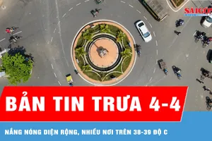 Bản tin trưa 4-4: Nắng nóng diện rộng, nhiều nơi trên 38-39 độ C