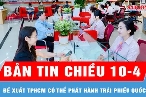 Bản tin chiều ngày 10-4: Đề xuất TPHCM có thể phát hành trái phiếu quốc tế