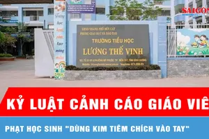 Kỷ luật cảnh cáo giáo viên phạt học sinh "dùng kim tiêm chích vào tay" 