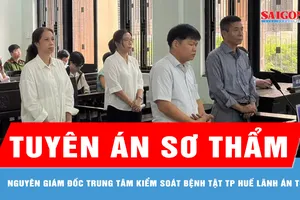 Nguyên Giám đốc Trung tâm Kiểm soát bệnh tật TP Huế lãnh án tù 