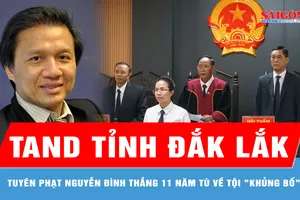 TAND tỉnh Đắk Lắk: Tuyên phạt Nguyễn Đình Thắng 11 năm tù về tội "khủng bố" 