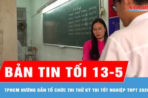 Bản tin tối 13-5: TPHCM hướng dẫn tổ chức thi thử Kỳ thi tốt nghiệp THPT 2026
