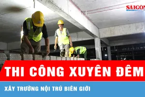 Xuyên đêm xây trường nội trú biên giới 