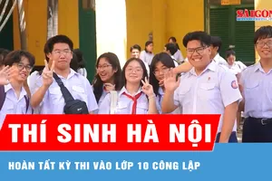 Thí sinh Hà Nội hoàn tất kỳ thi vào lớp 10 công lập 