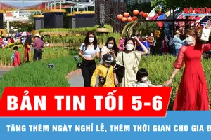Bản tin tối 5-6: Tăng thêm ngày nghỉ lễ, thêm thời gian cho gia đình