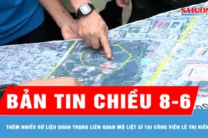 Bản tin chiều 8-6: Thêm nhiều dữ liệu quan trọng liên quan mộ liệt sĩ tại Công viên Lê Thị Riêng