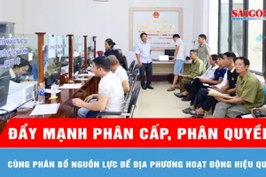 Đẩy mạnh phân cấp, phân quyền cùng phân bổ nguồn lực để địa phương hoạt động hiệu quả