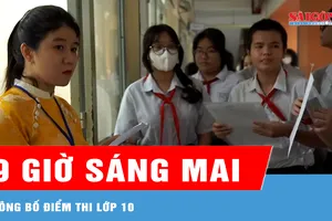 Công bố điểm thi lớp 10 vào 9 giờ sáng 19-6