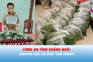 Podcast bản tin tối ngày 22-6: Công an tỉnh Quảng Ngãi cảnh báo trào lưu uống "Nậm thoong"