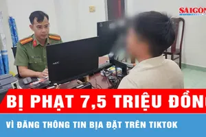 Đăng thông tin bịa đặt trên TikTok, một người bị phạt 7,5 triệu đồng