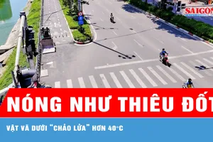 Vật vã dưới “chảo lửa” hơn 40°C