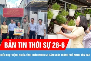 Bản tin thời sự 28-6: Nhiều hoạt động nghĩa tình chào mừng 50 năm ngày thành phố mang tên Bác