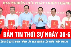 Bản tin thời sự ngày 30-6: Công bố quyết định thành lập Ban Nghiên cứu phát triển TPHCM