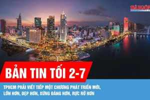 Bản tin tối 2-7: TPHCM phải viết tiếp một chương phát triển mới, lớn hơn, đẹp hơn, xứng đáng hơn, rực rỡ hơn