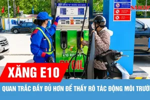Quan trắc đầy đủ hơn để thấy rõ tác động từ xăng E10 tới môi trường