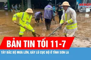Bản tin tối 11-7: Tây Bắc bộ mưa lớn, gây lũ cục bộ ở tỉnh Sơn La