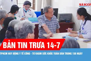 Bản tin trưa 14-7: TPHCM huy động y tế công - tư khám sức khỏe toàn dân trong 150 ngày