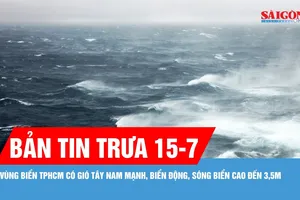 Bản tin trưa 15-7: Vùng biển TPHCM có gió Tây Nam mạnh, biển động, sóng biển cao đến 3,5m