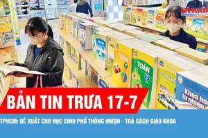 Bản tin trưa 17-7: TPHCM đề xuất cho học sinh phổ thông mượn - trả sách giáo khoa