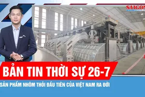 Bản tin thời sự ngày 26-7: Sản phẩm nhôm thỏi đầu tiên của Việt Nam ra đời