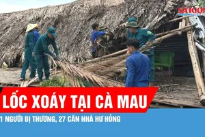 Cà Mau: Lốc xoáy làm 1 người bị thương, 27 căn nhà hư hỏng 