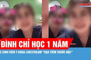 Đình chỉ học 1 năm đối với 2 sinh viên y khoa livestream "dọa tiêm thuốc độc"