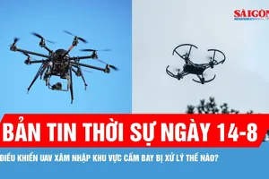 Bản tin thời sự ngày 14-8: Điều khiển UAV đe dọa an toàn bay có thể bị xử lý hình sự