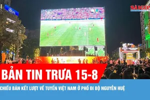 Bản tin trưa 15-8: Lắp 5 màn hình LED chiếu bán kết lượt về tuyển Việt Nam ở phố đi bộ Nguyễn Huệ