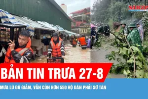 Bản tin trưa 27-8: Mưa lũ đã giảm, vẫn còn hơn 550 hộ dân phải sơ tán