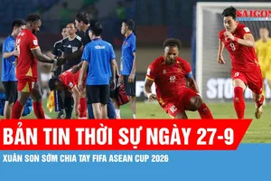 Bản tin thời sự ngày 27-9: Xuân Son bật khóc, sớm chia tay FIFA ASEAN Cup 2026