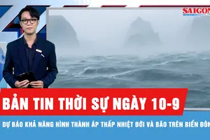 Bản tin thời sự ngày 10-9: Có thể xuất hiện bão trên Biển Đông trong 10 ngày tới