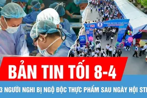Bản tin tối 8-4: 33 người nghi bị ngộ độc thực phẩm sau sự kiện Ngày hội STEM