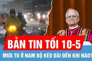 Bản tin tối 10-5: Chủ tịch nước gửi Điện chúc mừng tân Giáo hoàng | Mưa to kéo dài đến khi nào?