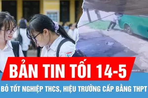 Bản tin tối 14-5: Dự kiến bỏ bằng tốt nghiệp THCS | Ngăn xe buýt bị trôi, nhân viên phục vụ tử vong