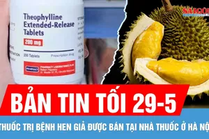 Bản tin tối 29-5: Phát hiện thuốc trị hen giả | Thông tin vụ “sầu riêng nhúng hóa chất tại Đắk Nông”