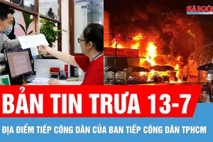 Bản tin trưa 13-7: Địa điểm tiếp công dân tại TPHCM | Cháy lớn tại cửa hàng kinh doanh xăng dầu