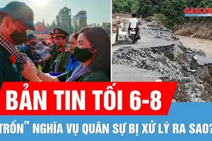 Bản tin tối 6-8: Đường sá xứ Nghệ tan hoang sau lũ; "Trốn" nghĩa vụ quân sự bị xử lý ra sao?