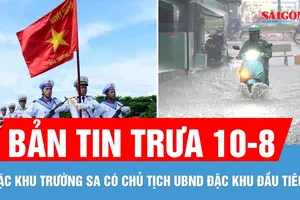 Bản tin trưa 10-8: Đặc khu Trường Sa có Chủ tịch UBND đặc khu đầu tiên | Cảnh báo mưa lớn diện rộng